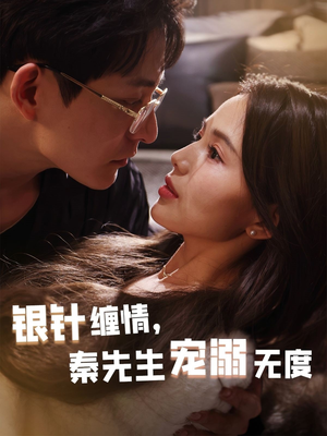 银针缠情秦先生宠溺无度＆五年一诺情定医心（75集）爆火短剧抢先看