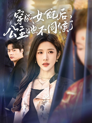 穿成女配后，公主她不伺候了（76集）真的好看吗
