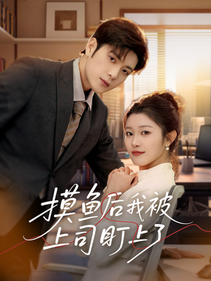 摸鱼后我被上司盯上了（67集） 原创精彩短剧