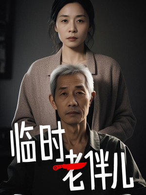 临时老伴儿（53集）好看的短剧