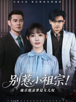 别惹小祖宗！她京都亲爹是女儿奴（90集）短剧太好看了