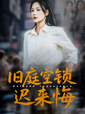 旧庭空锁迟来悔（56集）高分推荐免费看