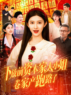 下放前资本家大小姐卷家产跑路了（106集）短剧更新抢先看