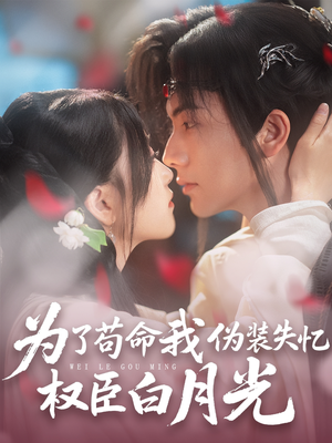 为了苟命我伪装失忆权臣白月光（74集）免费在线看