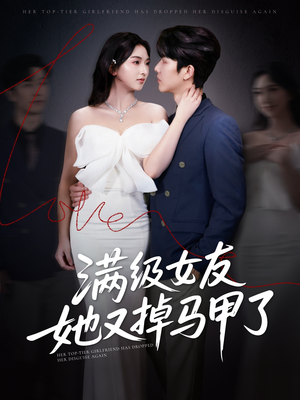 满级女友她又掉马甲了（99集）爆火短剧抢先看