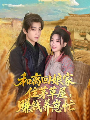 和离回娘家住茅草屋，赚钱养崽忙（88集）一口气追完短剧