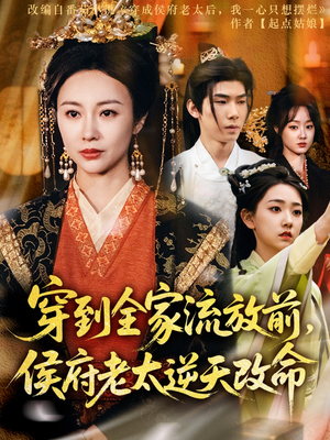 穿到全家流放前，侯府老太逆天改命（79集）女频短剧推荐