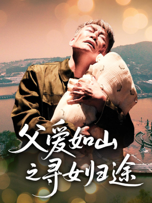 父爱如山之寻女归途（46集）超甜短剧抢先看