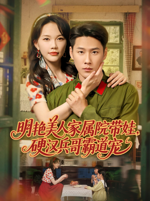 明艳美人家属院带娃，硬汉兵哥霸道宠（83集）经典老剧免费看