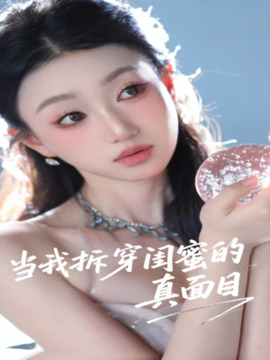 当我拆穿闺蜜的真面目（60集）短剧精彩片段