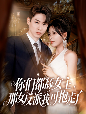 你们都舔女主那女反派我可抱走了（77集）短剧热门合集