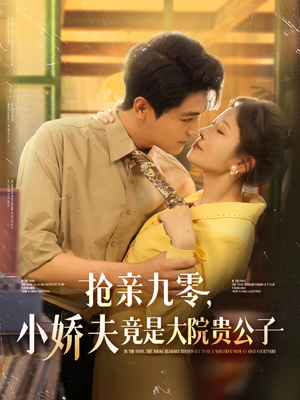 抢亲九零小娇夫竟是大院贵公子（88集）解说文案