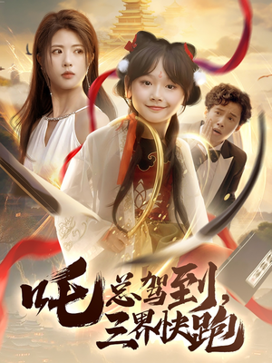 吒总驾到，三界快跑（70集）好看短剧看不停