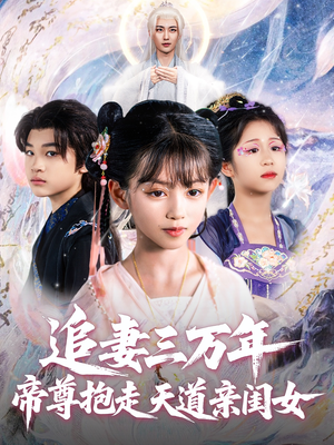 追妻三万年帝尊抱走天道亲闺女（81集）熬夜追短剧