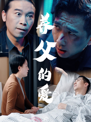 养父的爱（31集）超火短剧抢先看