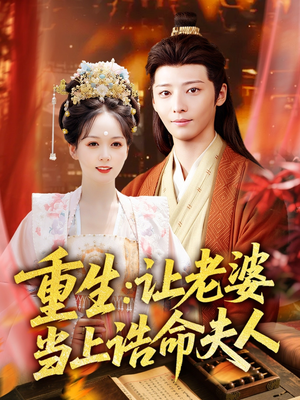 重生让老婆当上诰命夫人（78集）好看短剧分享