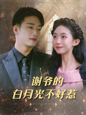 谢爷的白月光不好惹（61集）免费短剧完整版
