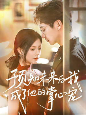预知未来后我成了他的掌心宠（71集）最新热门短剧