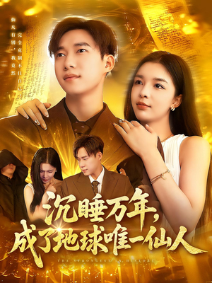 沉睡万年成了地球唯一仙人（91集）超火热门短剧