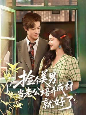 捡个美男当老公培养成材就好了（60集）高清画质免费看
