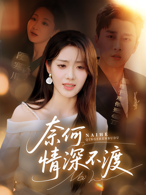 奈何情深不渡（72集）热门短剧推广