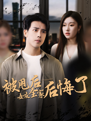 被甩后女友全家后悔了（100集）最新短剧抢先看