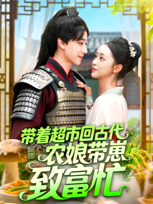 带着超市回古代，农娘带崽致富忙&带着超市回古代农娘带崽致富忙（88集）免费观看就是爽
