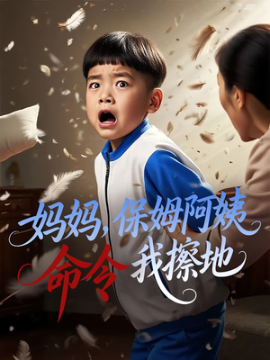 妈妈，保姆阿姨命令我擦地&妈妈保姆阿姨命令我擦地（40集）短剧全集更精彩