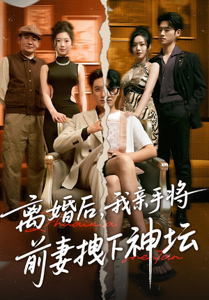 离婚后，我亲手将前妻拽下神坛&离婚后我亲手将前妻拽下神坛（34集）全集我都看完了