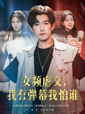 女频虐文，我有弹幕我怕谁&女频虐文我有弹幕我怕谁（81集）推荐你们也去看