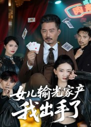 女儿输光家产我出手了（55集）最热门短剧来了
