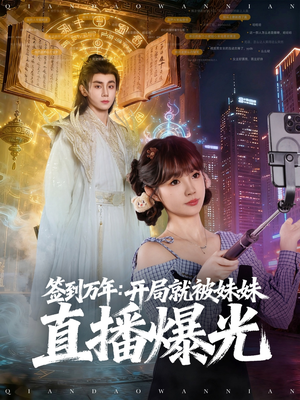签到万年开局就被妹妹直播曝光（79集）精彩短剧看全集