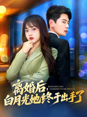 离婚后，白月光她终于出手了（80集）短剧全集免费看