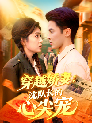 穿越娇妻沈队长的心尖宠（97集）精彩短剧来袭
