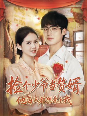 捡个少爷当赘婿,他每天都想亲亲我(72集) 捡个少爷当赘婿,他每天都想亲亲我(72集)短剧全集抢先看