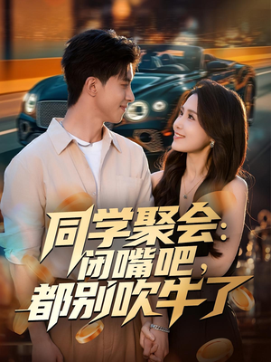 同学聚会：闭嘴吧，都别吹牛了（80集）在线看免费版