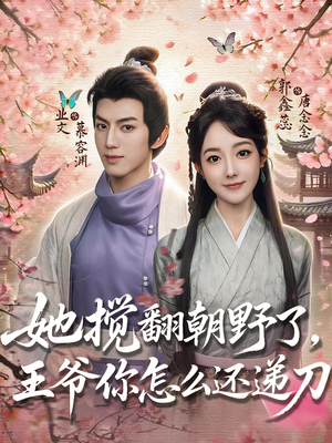 她搅翻朝野了,王爷你怎么还递刀(80集) 她搅翻朝野了,王爷你怎么还递刀(80集)免费看全网短剧