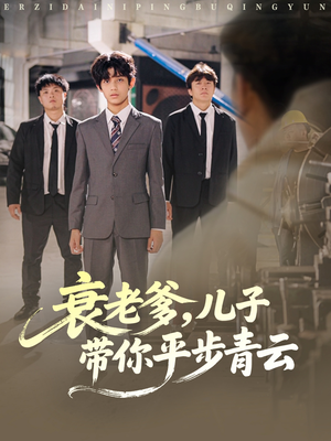 衰老爹儿子带你平步青云(80集) 衰老爹儿子带你平步青云(80集)短剧上热门