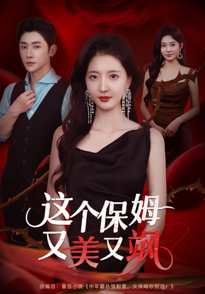 这个保姆又美又飒（67集）精彩短剧来袭