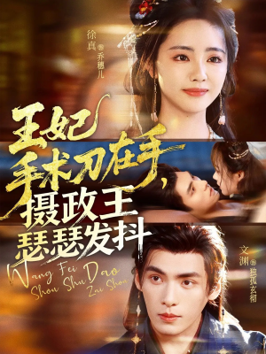 王妃手术刀在手摄政王瑟瑟发抖(73集) 王妃手术刀在手摄政王瑟瑟发抖(73集)短剧精彩片段