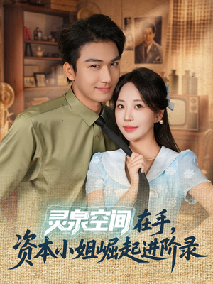 灵泉空间在手，资本小姐崛起进阶录（74集）短剧越看越精彩