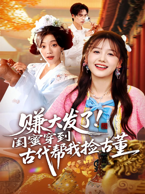 赚大发了闺蜜穿到古代帮我捡古董(66集) 赚大发了闺蜜穿到古代帮我捡古董(66集)精彩短剧片段