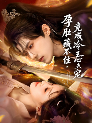 孕肚藏不住,竟成冷王心尖宠(66集) 孕肚藏不住,竟成冷王心尖宠(66集)看到大结局