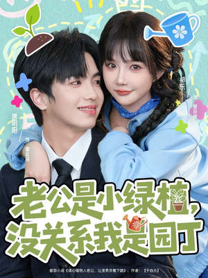 老公是小绿植，没关系我是园丁（57集）精彩短剧热播中