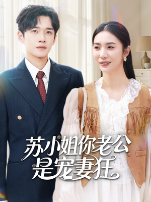 苏小姐你老公是宠妻狂（62集）精彩短剧后续