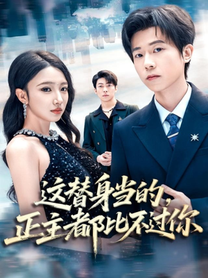 这替身当的，正主都比不过你（71集）免费短剧全集看