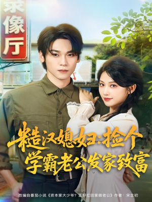 糙汉媳妇:捡个学霸老公发家致富(81集) 糙汉媳妇:捡个学霸老公发家致富(81集)短剧追到爽