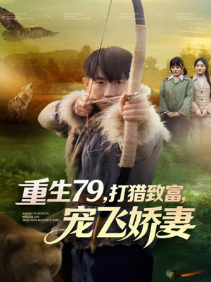 重生79,打猎致富,宠飞娇妻(82集) 重生79,打猎致富,宠飞娇妻(82集)最新短剧推荐