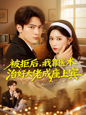 被拒后，我靠医术治好大佬成座上宾（79集）独家内容免费看