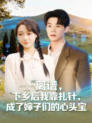 离谱下乡后我靠扎针成了婶子们的心头宝（79集）一起追生活短剧